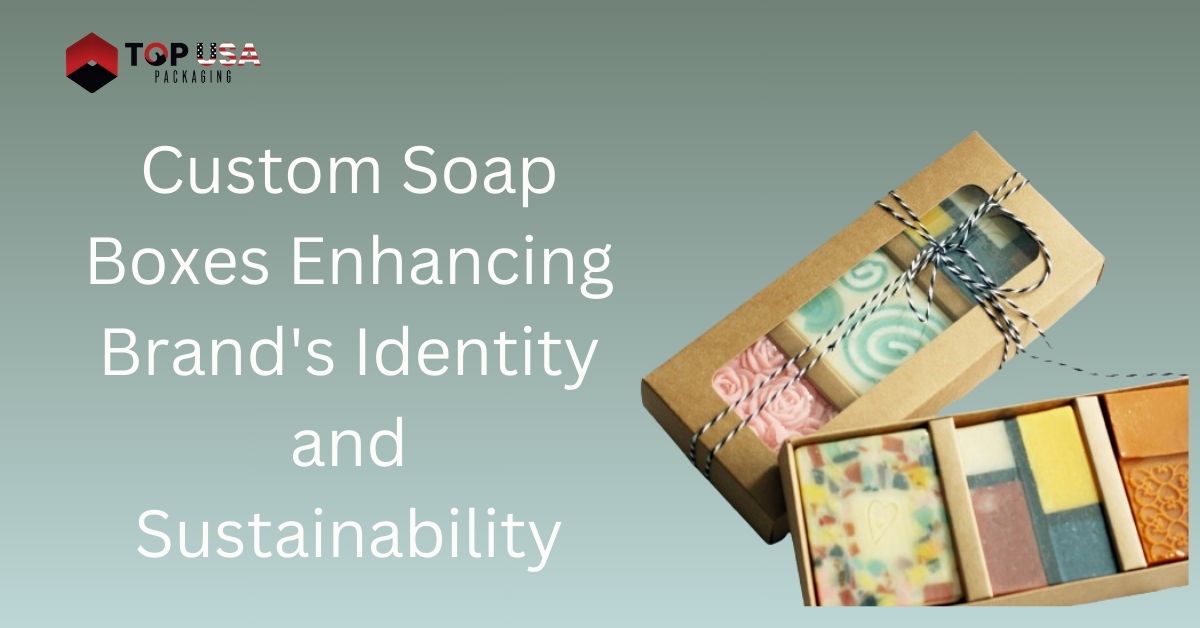 Custom Soap Boxes Enhancing Brand’s Identity and Sustainability