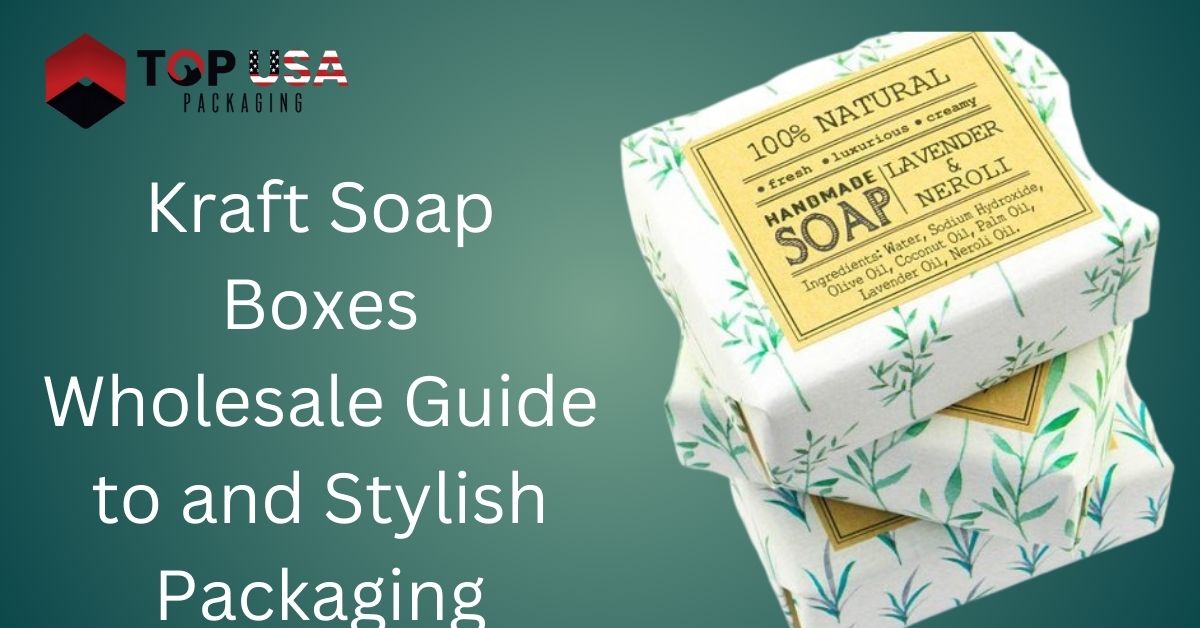Kraft Soap Boxes Wholesale Guide to and Stylish Packaging