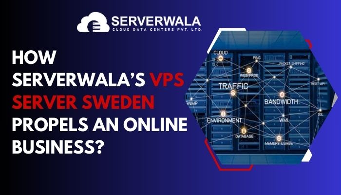 How Serverwala’s VPS Server Sweden Propels an Online Business?